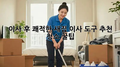 이사 후 쾌적한 새집, 이사 도구 추천 & 청소 꿀팁! ✨