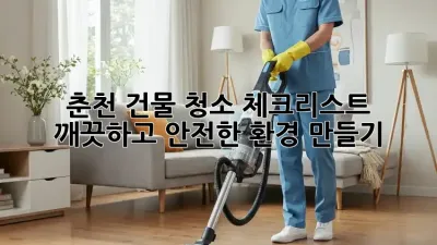춘천 건물 청소 체크리스트: 깨끗하고 안전한 환경 만들기